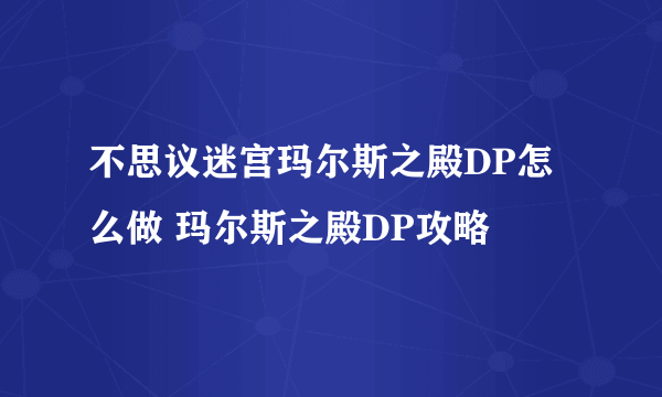 不思议迷宫玛尔斯之殿DP怎么做 玛尔斯之殿DP攻略