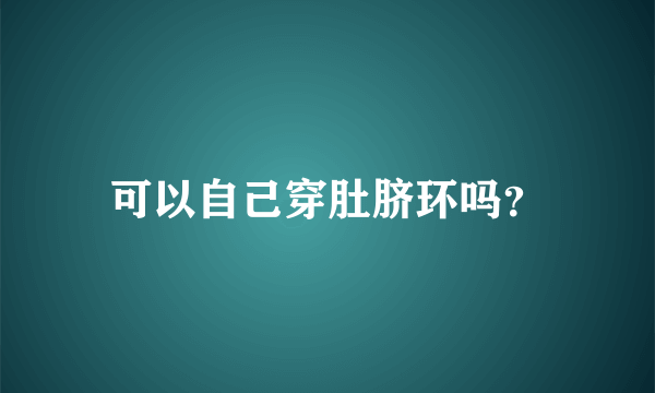 可以自己穿肚脐环吗？