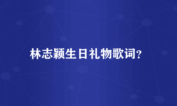 林志颖生日礼物歌词？