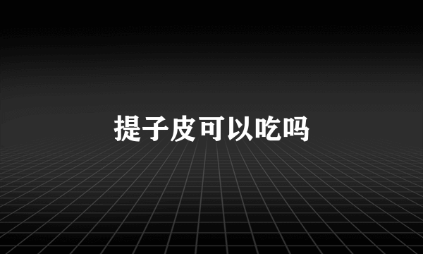 提子皮可以吃吗