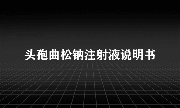 头孢曲松钠注射液说明书