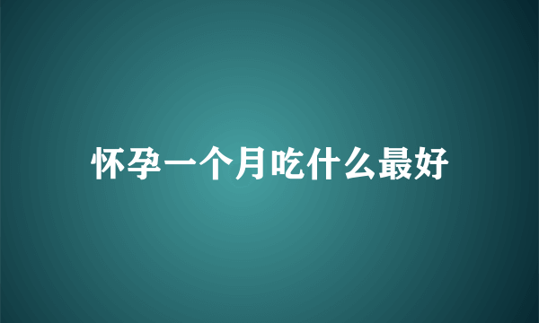 怀孕一个月吃什么最好