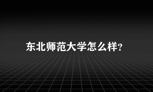 东北师范大学怎么样？