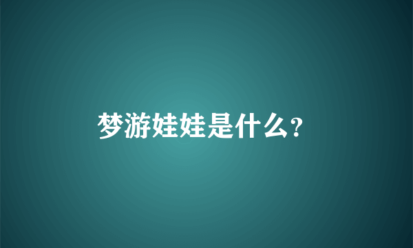 梦游娃娃是什么？