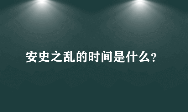 安史之乱的时间是什么？