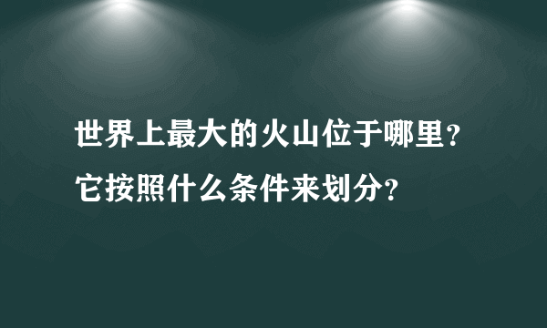 世界上最大的火山位于哪里？它按照什么条件来划分？