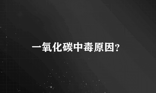 一氧化碳中毒原因？