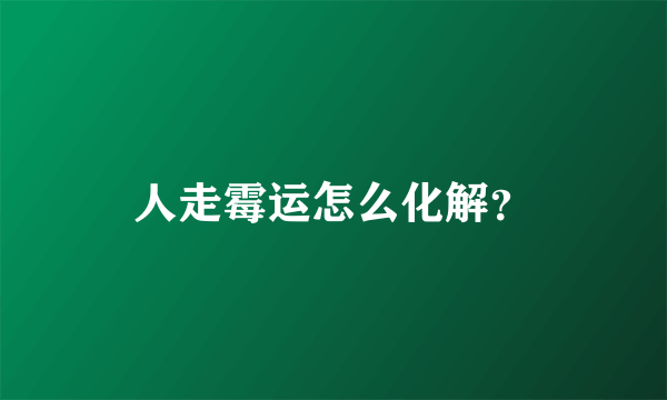 人走霉运怎么化解？