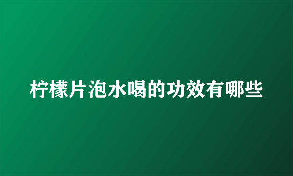 柠檬片泡水喝的功效有哪些