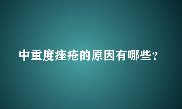 中重度痤疮的原因有哪些？