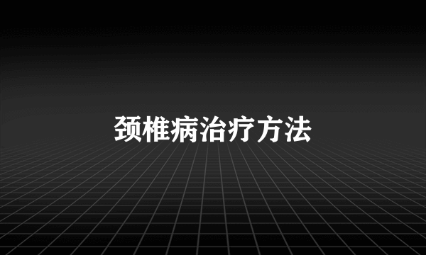 颈椎病治疗方法