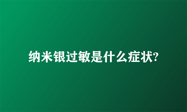 纳米银过敏是什么症状?