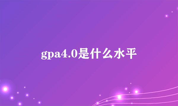 gpa4.0是什么水平