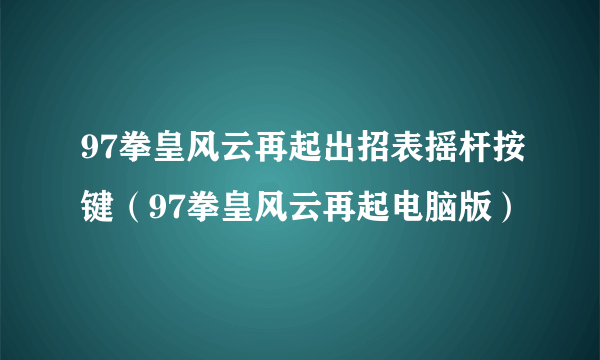 97拳皇风云再起出招表摇杆按键（97拳皇风云再起电脑版）