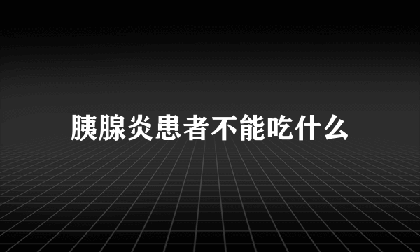 胰腺炎患者不能吃什么