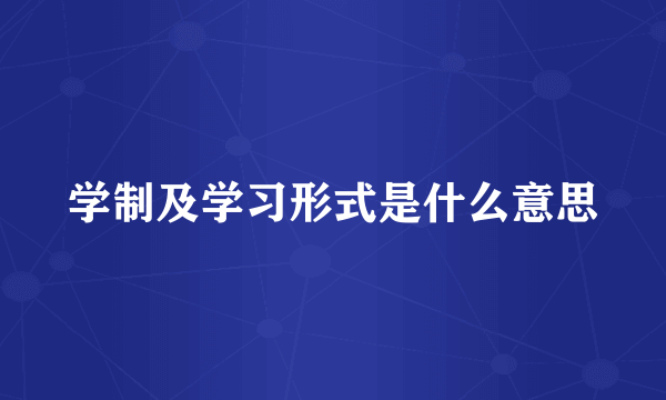 学制及学习形式是什么意思