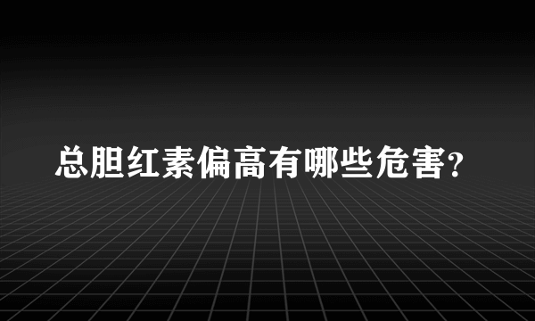 总胆红素偏高有哪些危害？