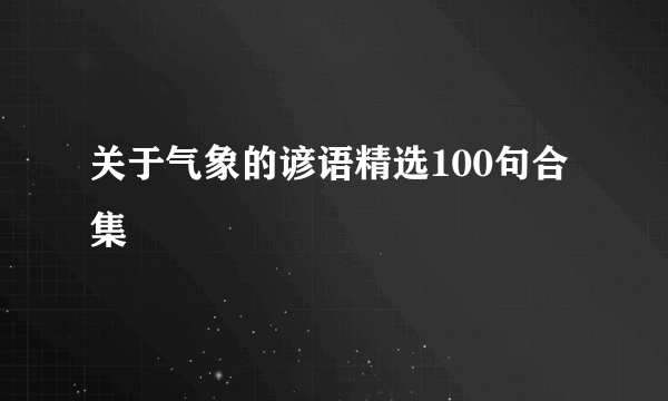 关于气象的谚语精选100句合集