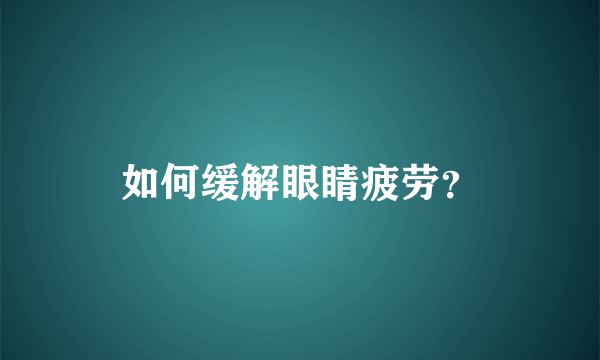 如何缓解眼睛疲劳？