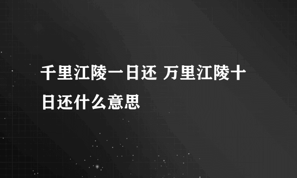 千里江陵一日还 万里江陵十日还什么意思