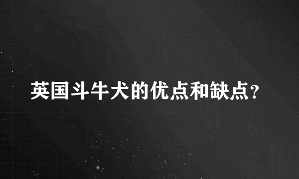 英国斗牛犬的优点和缺点？