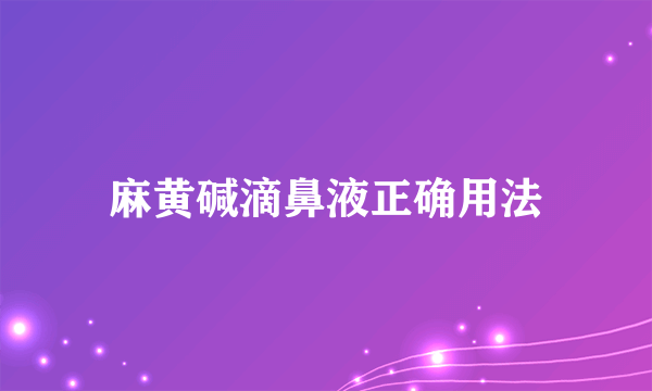 麻黄碱滴鼻液正确用法