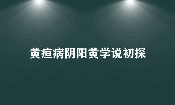 黄疸病阴阳黄学说初探