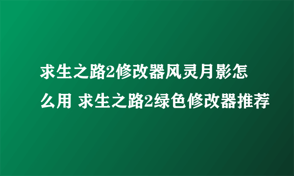 求生之路2修改器风灵月影怎么用 求生之路2绿色修改器推荐