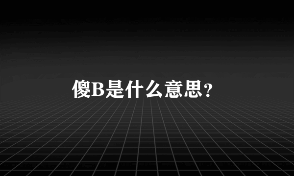 傻B是什么意思？