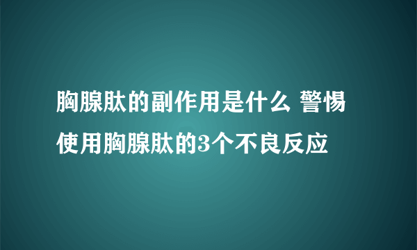 胸腺肽的副作用是什么 警惕使用胸腺肽的3个不良反应