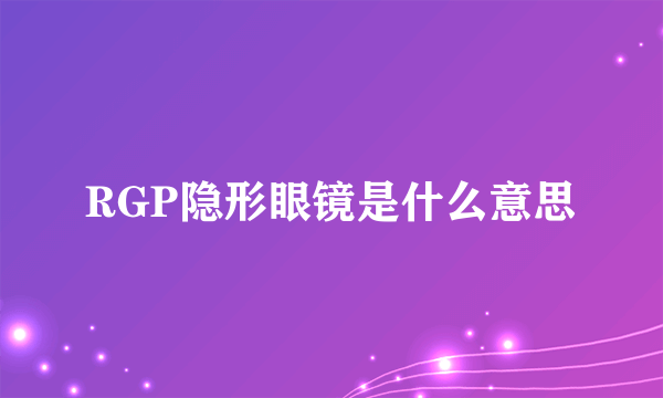 RGP隐形眼镜是什么意思