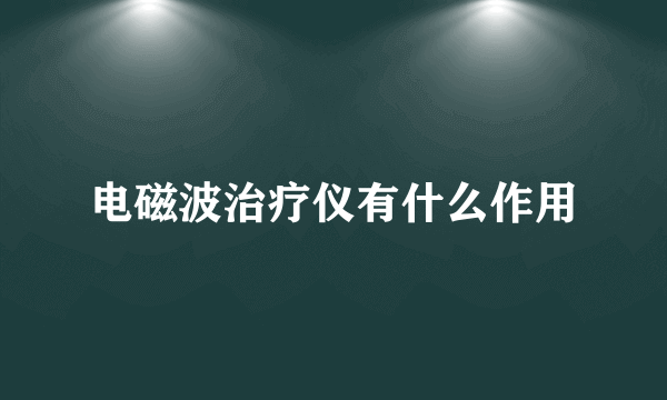 电磁波治疗仪有什么作用