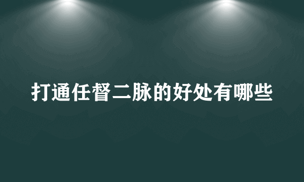 打通任督二脉的好处有哪些