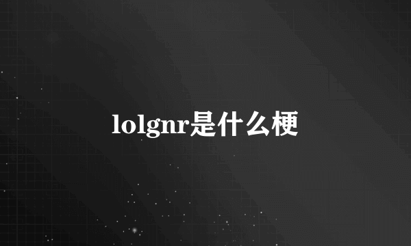 lolgnr是什么梗