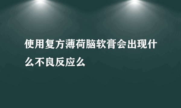 使用复方薄荷脑软膏会出现什么不良反应么