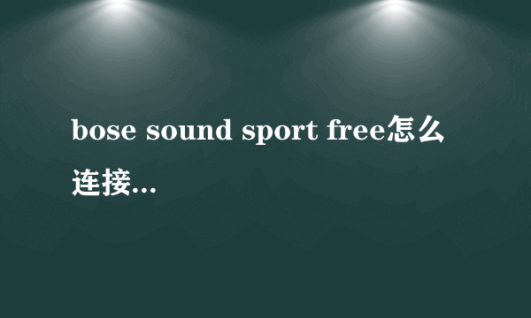 bose sound sport free怎么连接（详细使用步骤）