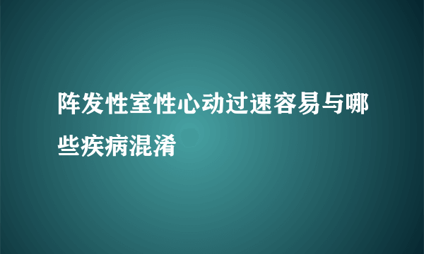 阵发性室性心动过速容易与哪些疾病混淆