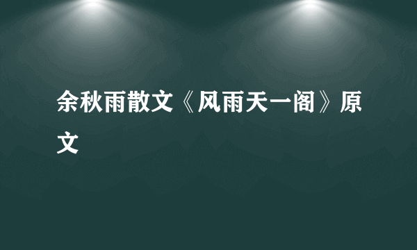 余秋雨散文《风雨天一阁》原文