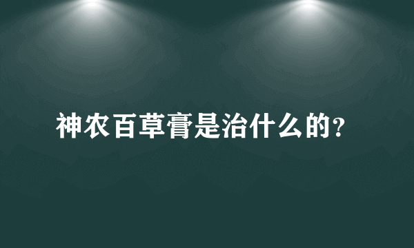 神农百草膏是治什么的？