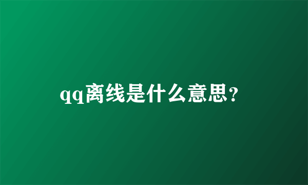 qq离线是什么意思？