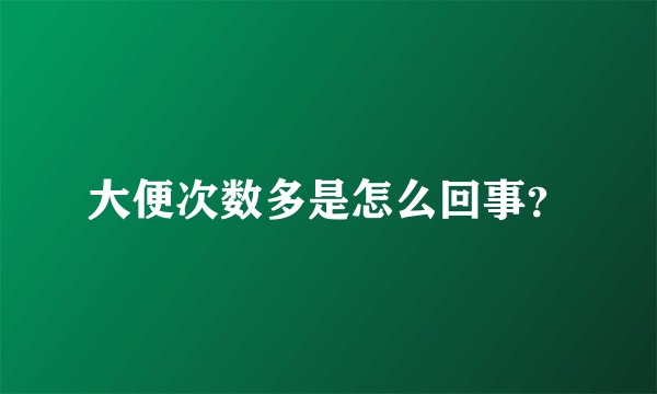 大便次数多是怎么回事？