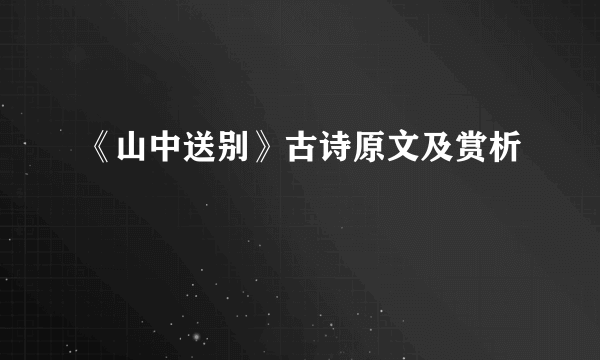 《山中送别》古诗原文及赏析