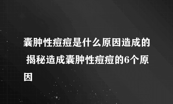 囊肿性痘痘是什么原因造成的 揭秘造成囊肿性痘痘的6个原因