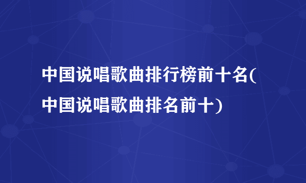 中国说唱歌曲排行榜前十名(中国说唱歌曲排名前十)