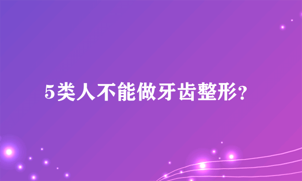 5类人不能做牙齿整形？