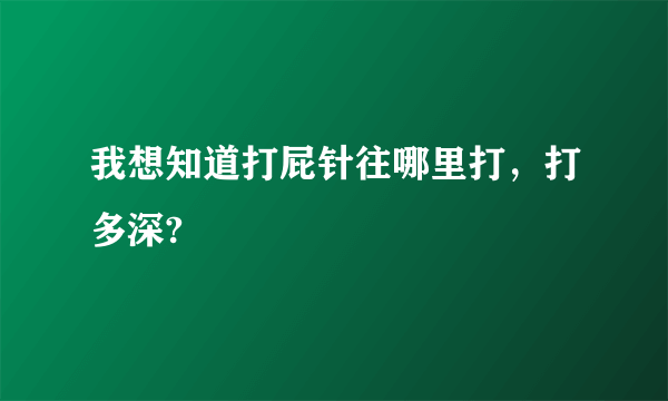 我想知道打屁针往哪里打，打多深?