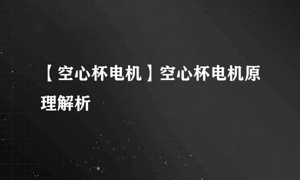 【空心杯电机】空心杯电机原理解析