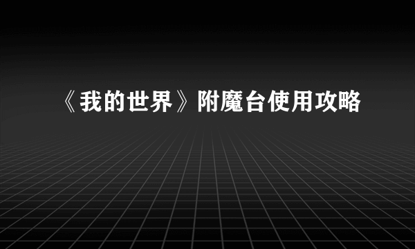 《我的世界》附魔台使用攻略