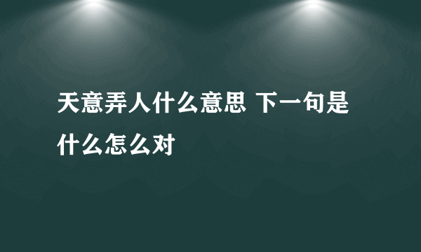 天意弄人什么意思 下一句是什么怎么对