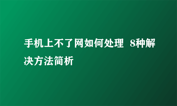 手机上不了网如何处理  8种解决方法简析